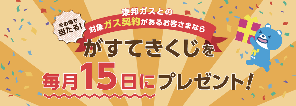 その場で当たる！東邦ガスとの対象ガス契約があるお客さまならがすてきくじを毎月15日にプレゼント！