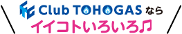 Club TOHOGASならイイコトいろいろ♩