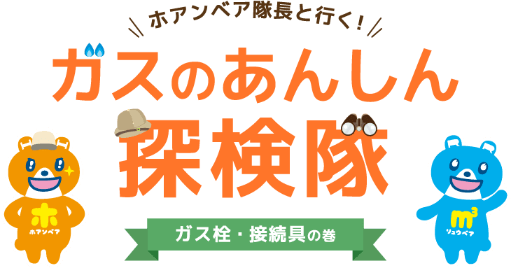 ホアンベア隊長と行く! ガスのあんしん探検隊 ガス栓・接続具の巻