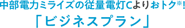 中部電力ミライズの従量電灯Cよりおトク※！「ビジネスプラン」