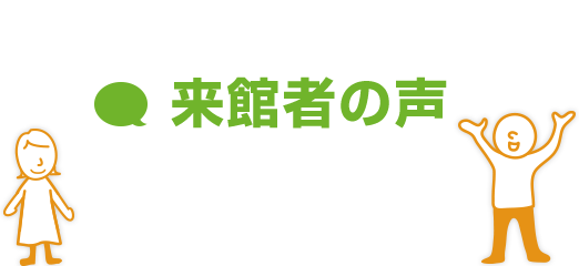 来館者の声