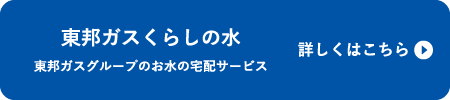 東邦ガスくらしの水 東邦ガスグループのお水の宅配サービス 詳しくはこちら
