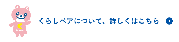 くらしベアについて、詳しくはこちら