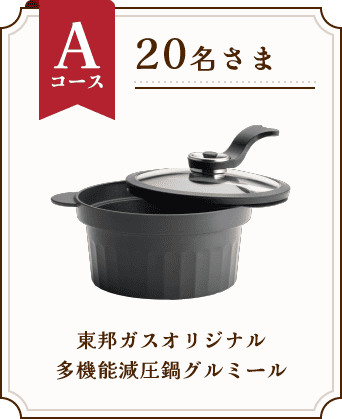 Aコース 20名さま 東邦ガスオリジナル多機能減圧鍋グルミール