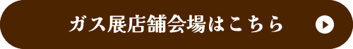 ガス展店舗会場はこちら