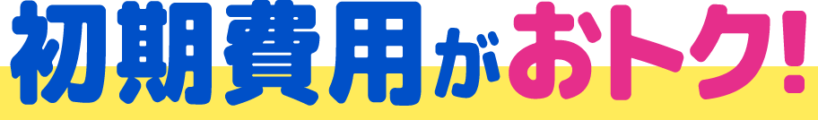 初期費用がおトク！
