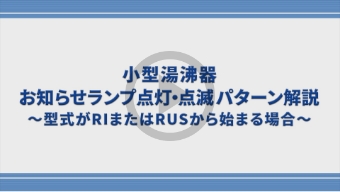 小型湯沸器のお知らせランプ点灯・点滅パターン解説～型式がRIまたはRUSから始まる場合～