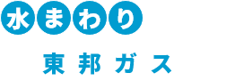 水まわりのことなら東邦ガスへ