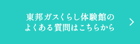 東邦ガスくらし体験館のよくある質問はこちらから