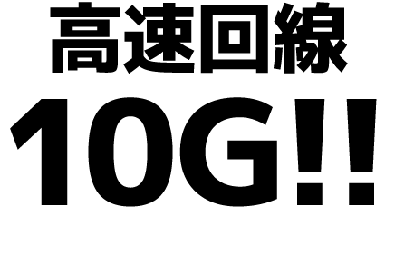 高速回線10G!!