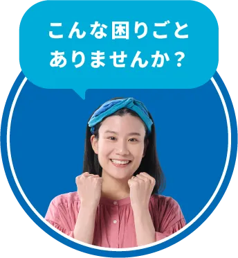 こんな困りごとありませんか？