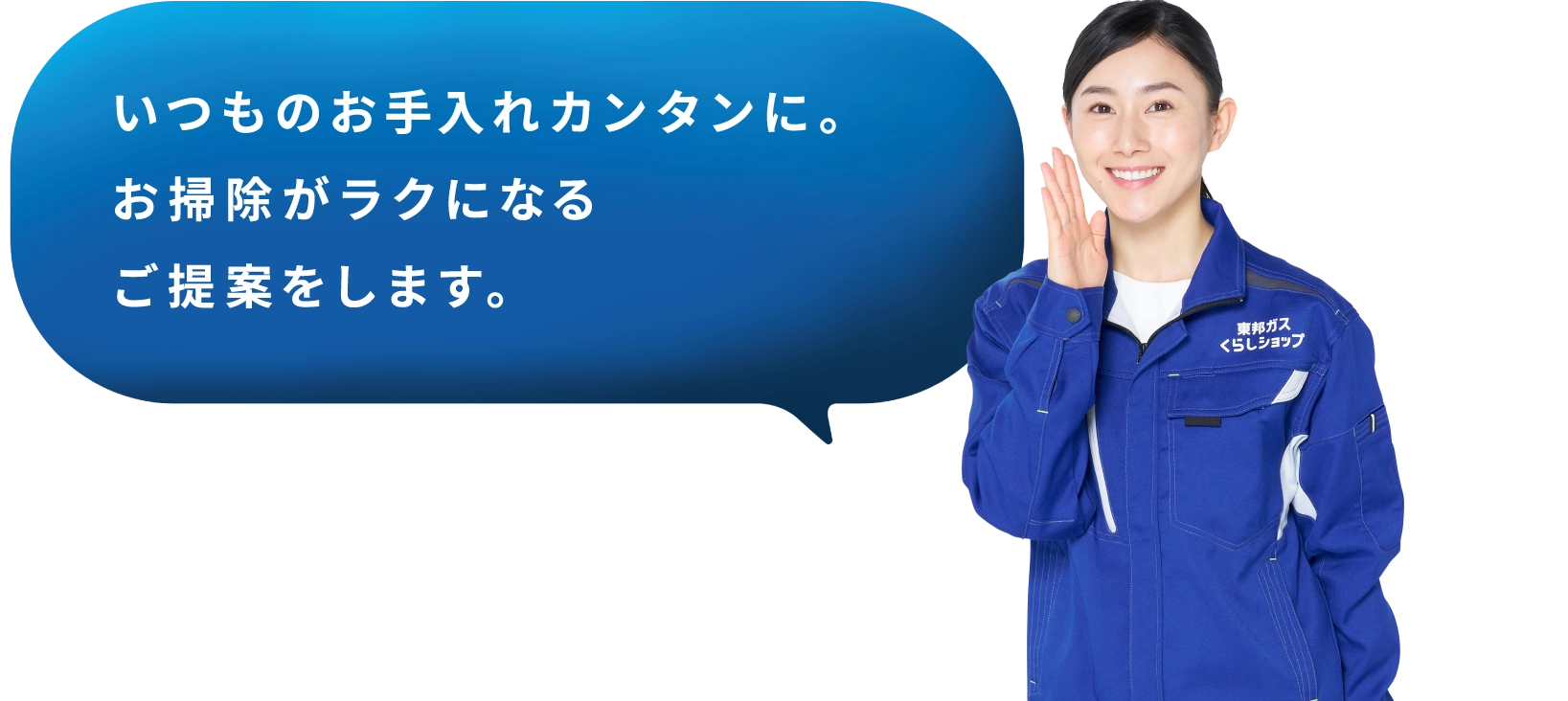 いつものお手入れカンタンに。お掃除がラクになるご提案をします。