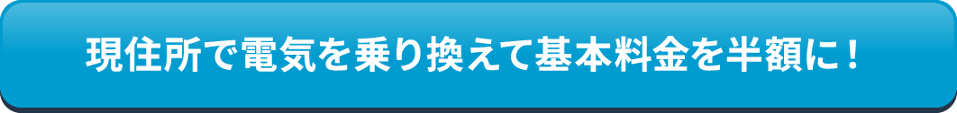 現住所で電気を乗り換えて基本料金を半額に!