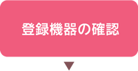 登録機器の確認