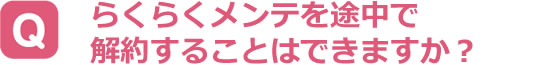 らくらくメンテを途中で解約することはできますか？