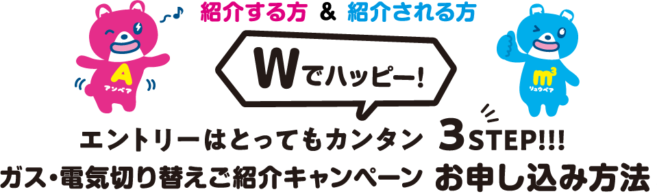 紹介する方＆紹介される方「Wでハッピー！」エントリーはとってもカンタン3STEP！！！ガス・電気切り替えご紹介キャンペーンお申し込み方法