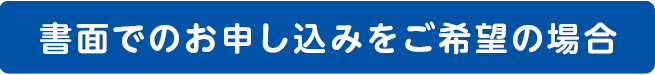 書面でのお申し込みをご希望の場合