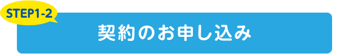 STEP1-2 契約のお申し込み