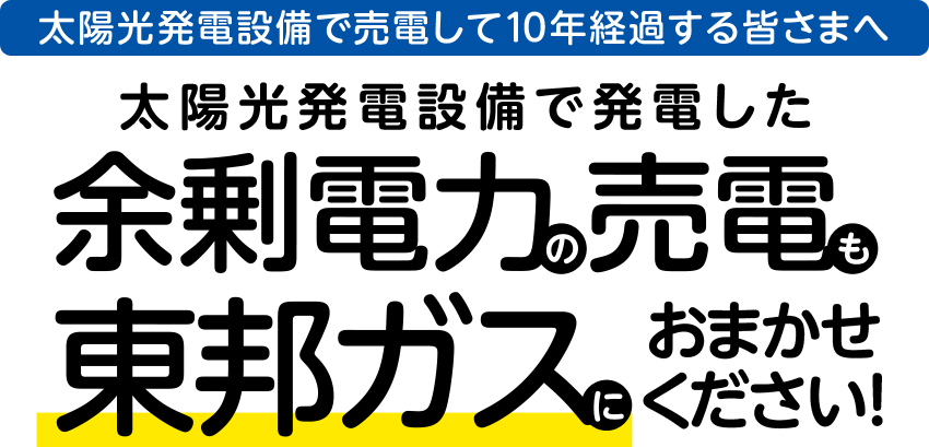 太陽光発電で売電して10年経過する皆さまへ 太陽光で発電した余剰電力の売電も東邦ガスにおまかせください！