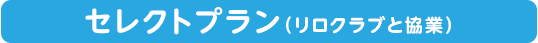 プラン2 セレクトプラン（リロクラブと協業）