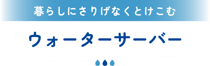 暮らしにさりげなくとけこむ ウォーターサーバー